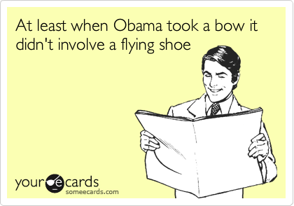 At least when Obama took a bow it didn't involve a flying shoe