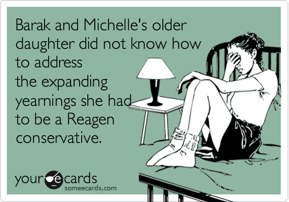 Barak and Michelle's olderdaughter did not know howto addressthe expandingyearnings she hadto be a Reagen conservative.