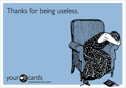 Thanks for being useless.