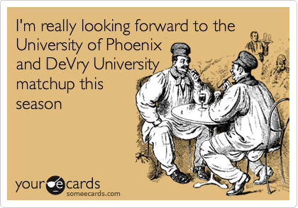 I'm really looking forward to the
University of Phoenix
and DeVry University
matchup this
season