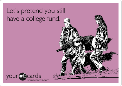 Let's pretend you still 
have a college fund.