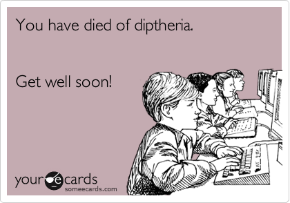You have died of diptheria.


Get well soon!
