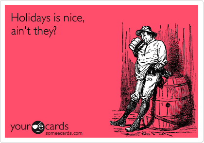 Holidays is nice,
ain't they?
