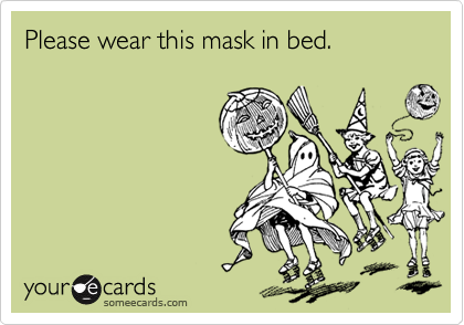 Please wear this mask in bed.