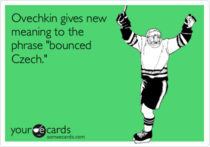 Ovechkin gives new
meaning to the
phrase "bounced
Czech."