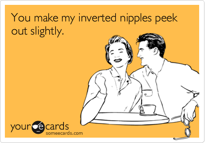 You make my inverted nipples peek  out slightly.