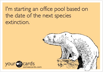 I'm starting an office pool based on the date of the next species extinction.