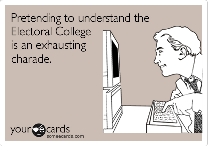 Pretending to understand the Electoral Collegeis an exhaustingcharade.