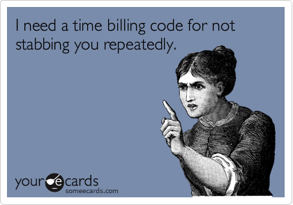 I need a time billing code for not stabbing you repeatedly.