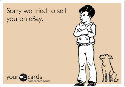 Sorry we tried to sell
you on eBay.