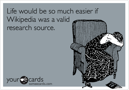 Life would be so much easier if Wikipedia was a valid
research source.