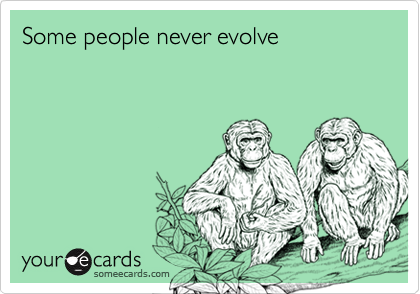 Some people never evolve