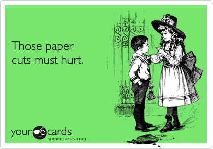 

Those paper
cuts must hurt.