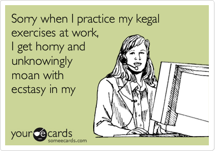 Sorry when I practice my kegal exercises at work,
I get horny and
unknowingly
moan with
ecstasy in my 