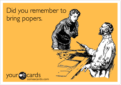 Did you remember to
bring popers.