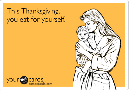This Thanksgiving,
you eat for yourself.
