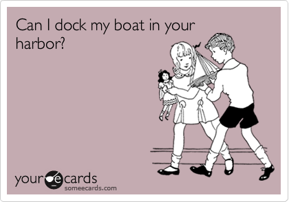 Can I dock my boat in your
harbor?