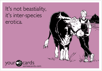 It's not beastiality,
it's inter-species
erotica.