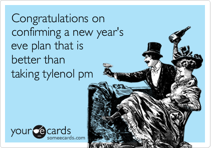 Congratulations on confirming a new year'seve plan that isbetter than taking tylenol pm