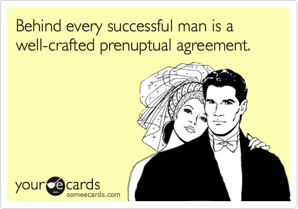 Behind every successful man is a well-crafted prenuptual agreement.