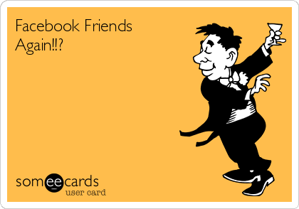Facebook Friends
Again!!?