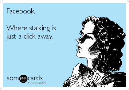 Facebook.

Where stalking is
just a click away. 