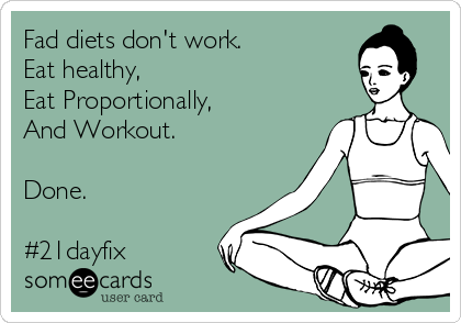 Fad diets don't work.  
Eat healthy,
Eat Proportionally,
And Workout.

Done.

#21dayfix