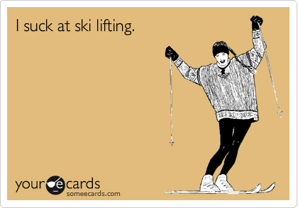 I suck at ski lifting.