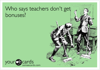 Who says teachers don't get
bonuses?