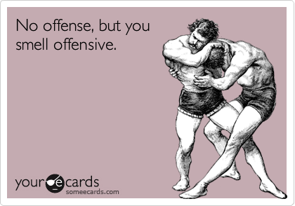 No offense, but yousmell offensive.