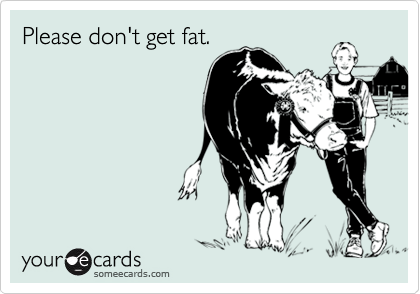 Please don't get fat.