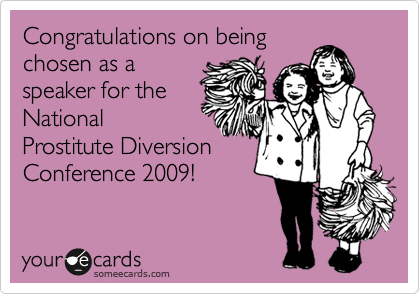Congratulations on being
chosen as a
speaker for the
National
Prostitute Diversion
Conference 2009!