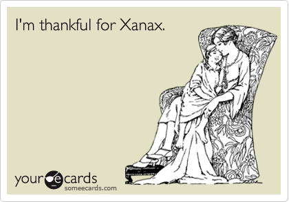 I'm thankful for Xanax.