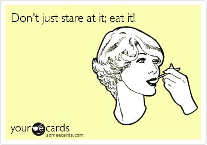 Don't just stare at it; eat it! | Flirting Ecard