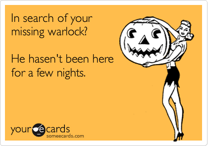 In search of your 
missing warlock?

He hasen't been here
for a few nights.