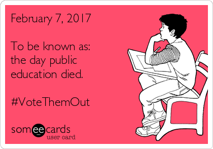 February 7, 2017

To be known as:
the day public
education died. 

#VoteThemOut