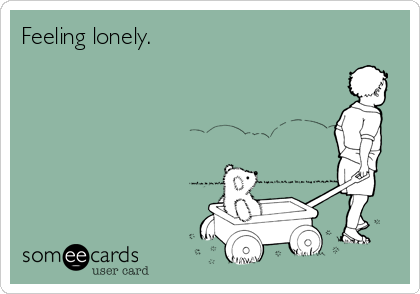 Feeling lonely.