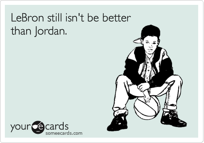 LeBron still isn't be better
than Jordan. 