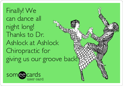 Finally! We
can dance all
night long!
Thanks to Dr.
Ashlock at Ashlock 
Chiropractic for
giving us our groove back!