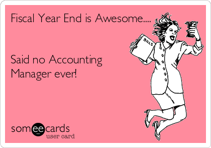 Fiscal Year End is Awesome....


Said no Accounting
Manager ever!