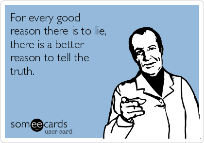 For every good
reason there is to lie,
there is a better
reason to tell the
truth.