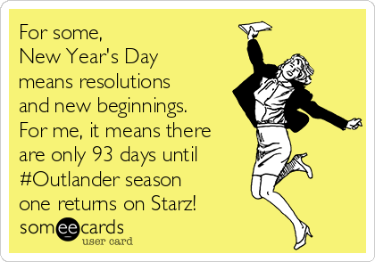 For some, 
New Year's Day
means resolutions
and new beginnings.
For me, it means there
are only 93 days until 
#Outlander season
one returns on Starz!