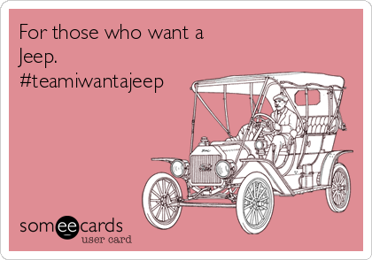 For those who want a
Jeep.
#teamiwantajeep