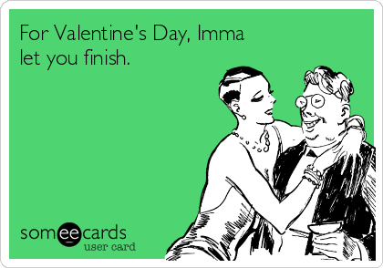 For Valentine S Day Imma Let You Finish Valentine S Day Ecard