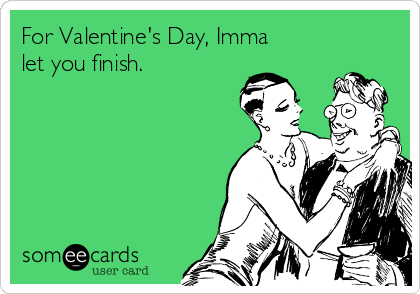 For Valentine S Day Imma Let You Finish Valentine S Day Ecard