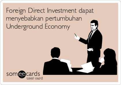 Foreign Direct Investment dapat
menyebabkan pertumbuhan
Underground Economy