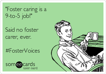 "Foster caring is a 
9-to-5 job!"

Said no foster
carer, ever.

#FosterVoices