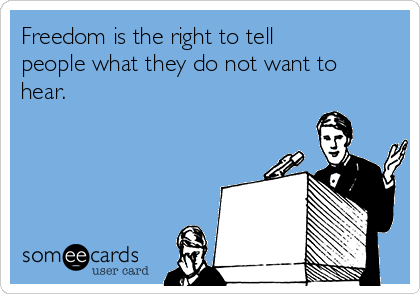 Freedom is the right to tell
people what they do not want to
hear. 
