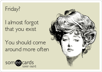 its almost friday ecard