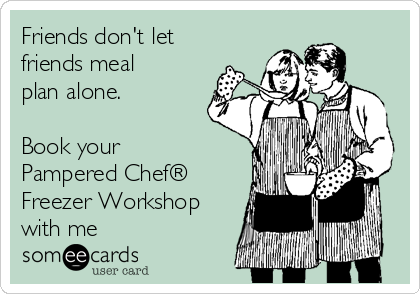 Friends don't let
friends meal
plan alone.

Book your
Pampered Chef®
Freezer Workshop
with me